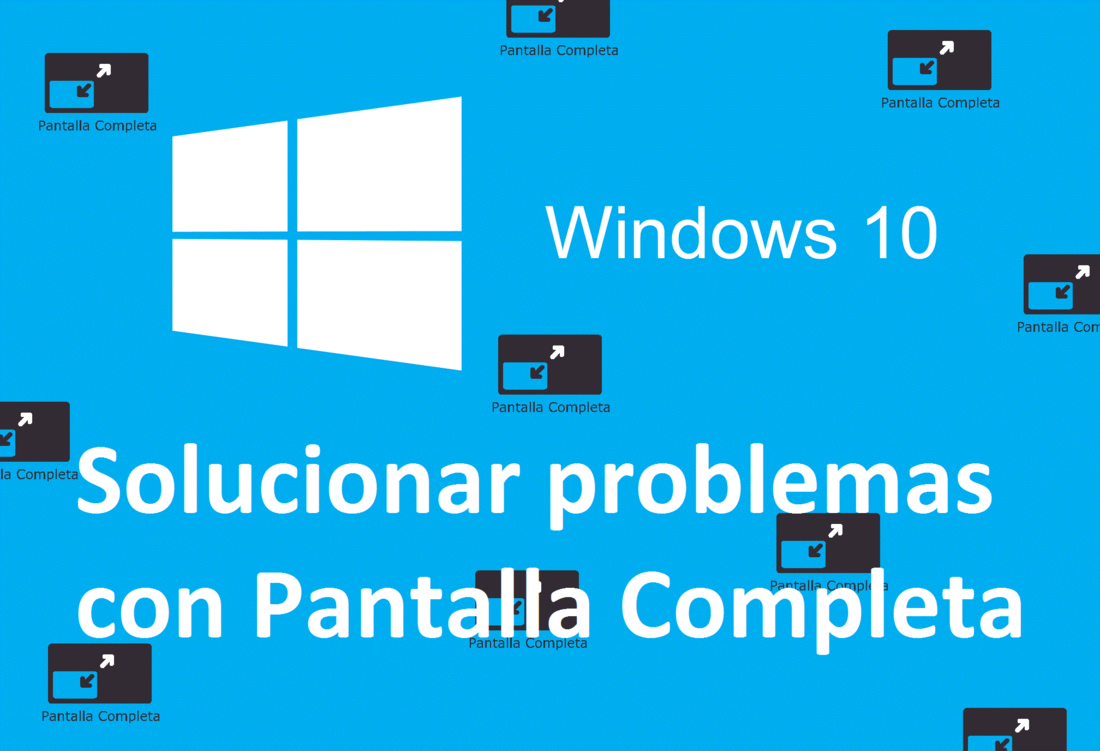 Cómo Solucionar Problemas Con La Pantalla Completa En Windows 10 6492